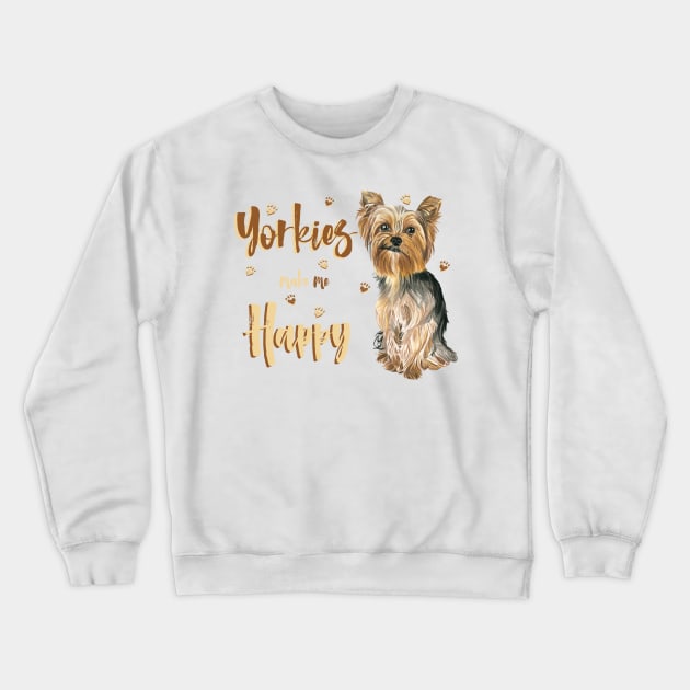 Yorkies Make Me Happy! Especially for Yorkshire Terrier Dog Lovers! Crewneck Sweatshirt by rs-designs